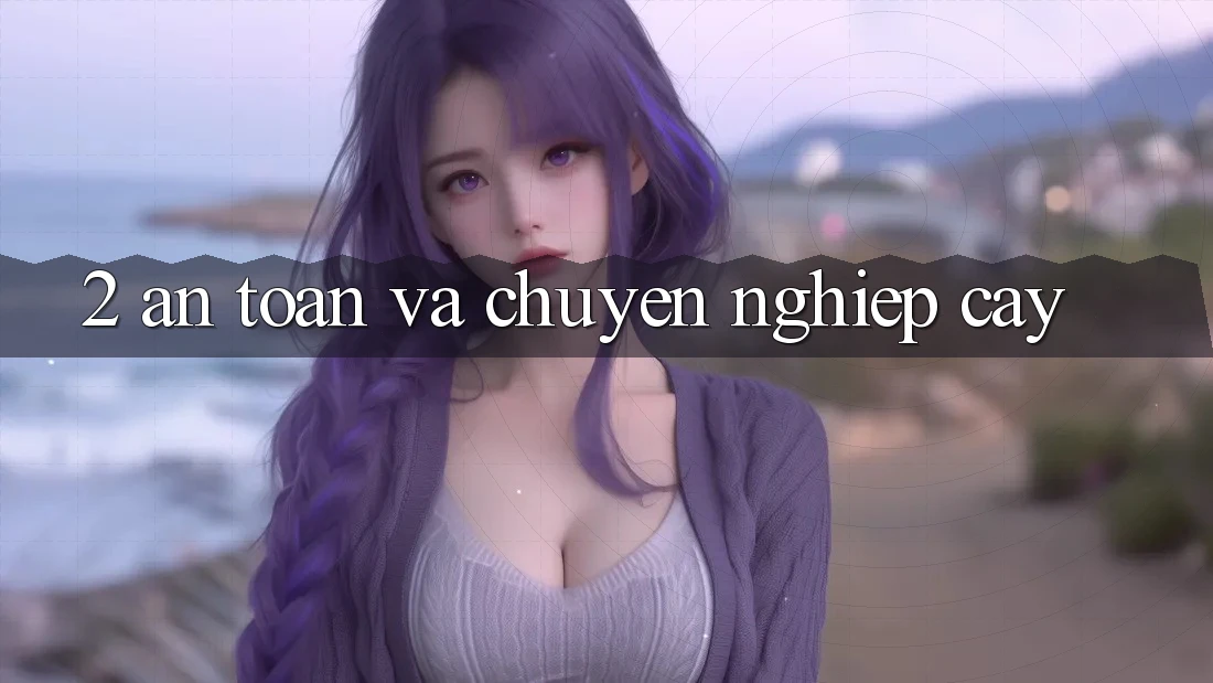 2. An toàn và chuyên nghiệp cậy