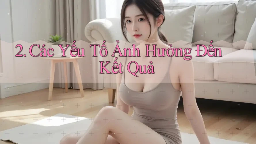 2. Các Yếu Tố Ảnh Hưởng Đến Kết Quả