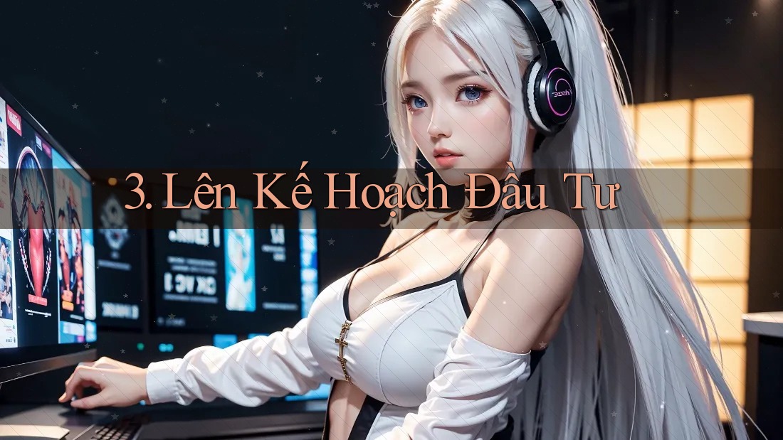 3. Lên Kế Hoạch Đầu Tư