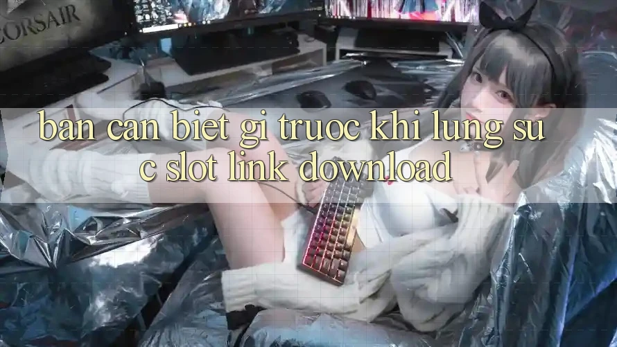 Bạn Cần Biết Gì Trước Khi Lùng sục Slot Link Download?