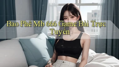 bao phê mb 666 game bài trực tuyến