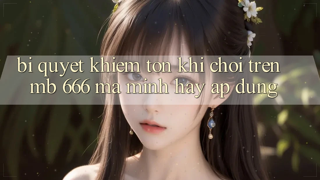 Bí quyết khiêm tốn khi chơi trên MB 666 mà mình hay áp dụng