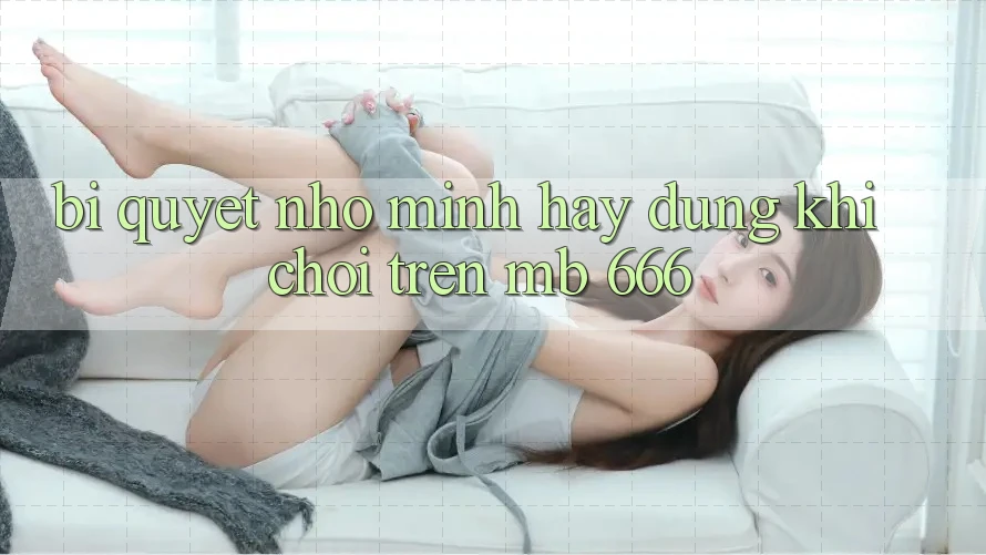 Bí quyết nhỏ mình hay dùng khi chơi trên MB 666