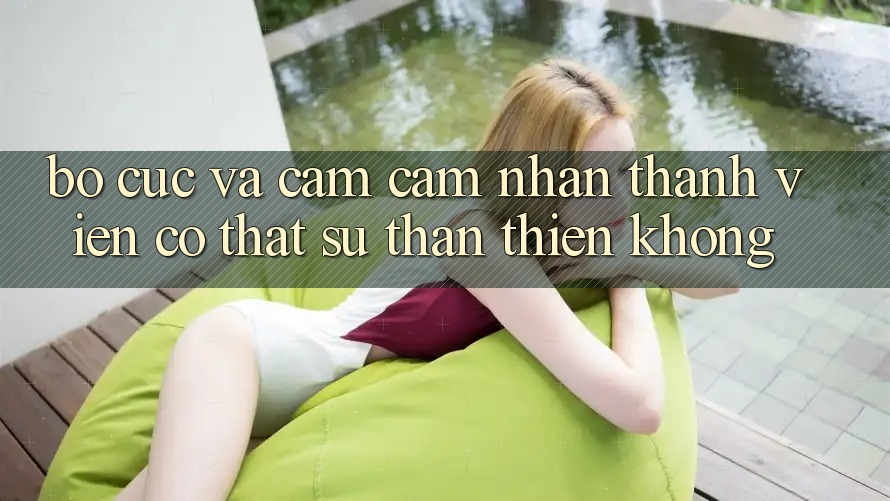 Bố cục và cảm cảm nhận thành viên có thật sự thân thiện không?