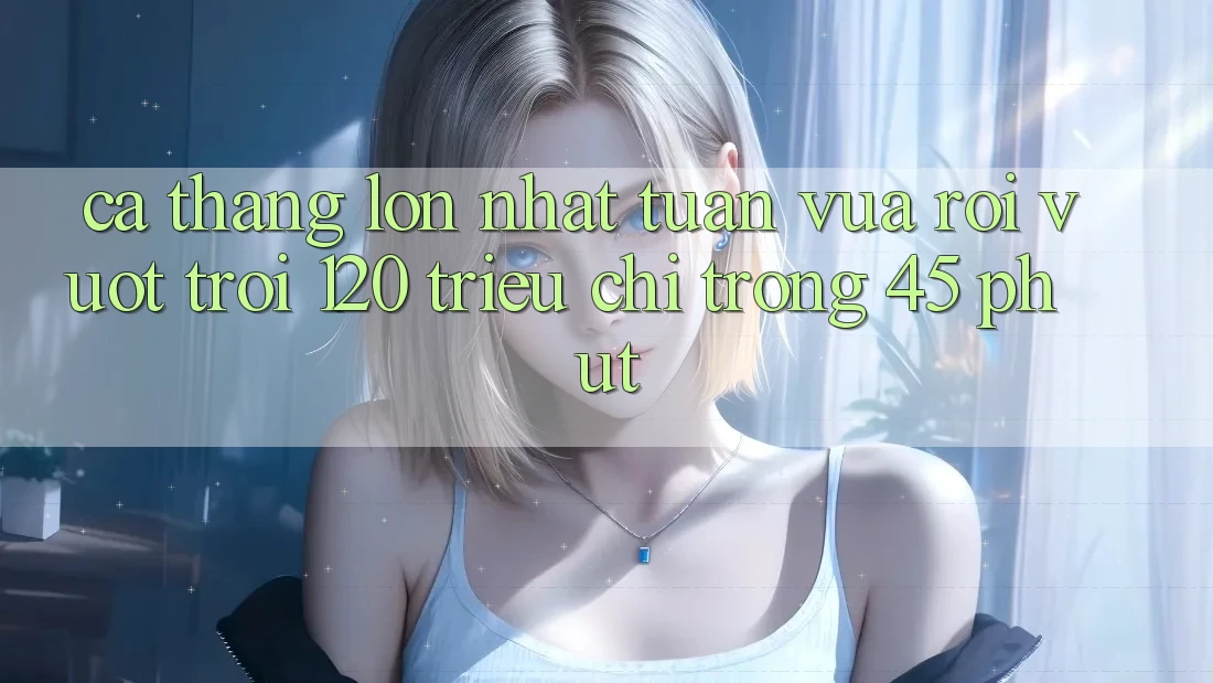 Ca thắng lớn nhất tuần vừa rồi – vượt trội 120 triệu chỉ trong 45 phút