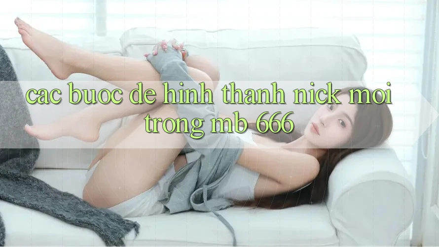 Các Bước Để Hình thành Nick Mới Trong MB 666