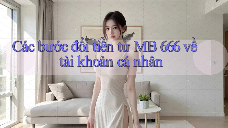 Các bước đổi tiền từ MB 666 về tài khoản cá nhân
