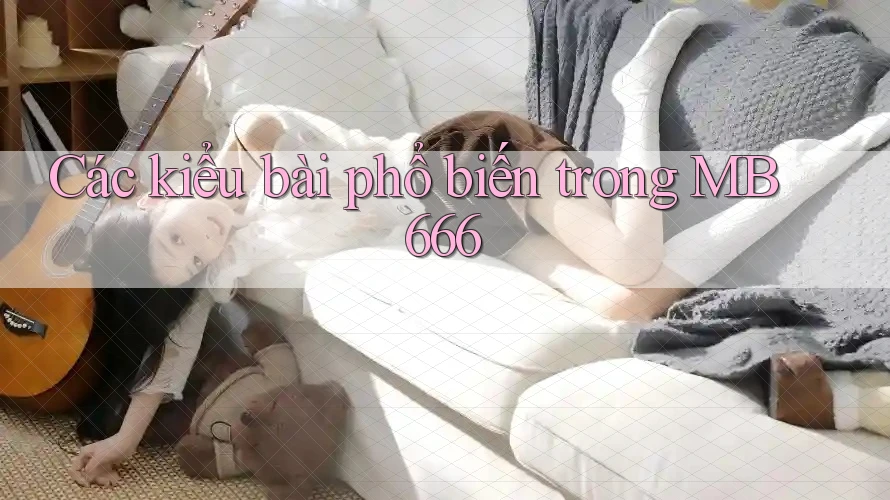 Các kiểu bài phổ biến trong MB 666