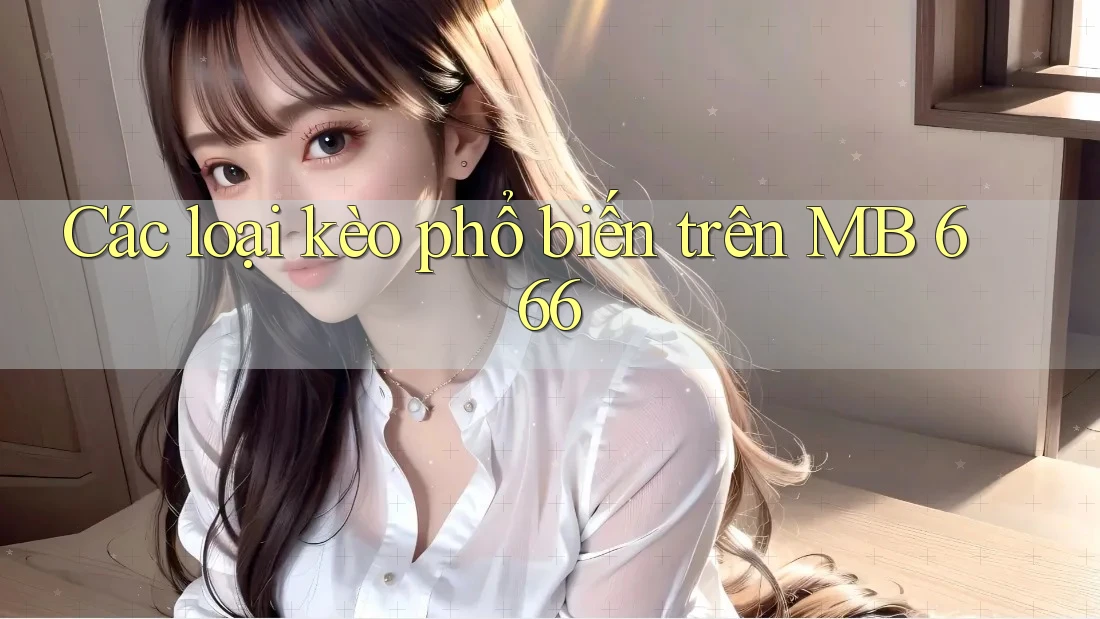 Các loại kèo phổ biến trên MB 666