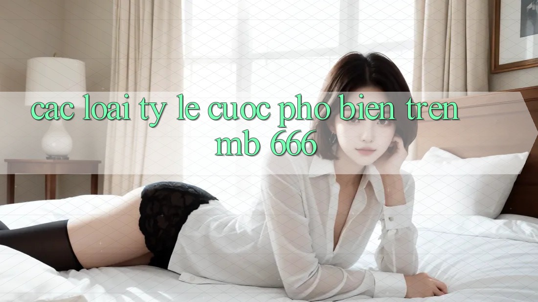 Các loại tỷ lệ cược phổ biến trên MB 666