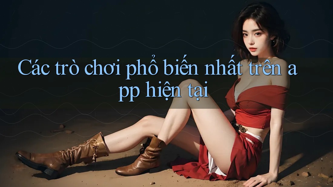 Các trò chơi phổ biến nhất trên app hiện tại