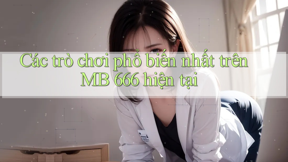Các trò chơi phổ biến nhất trên MB 666 hiện tại