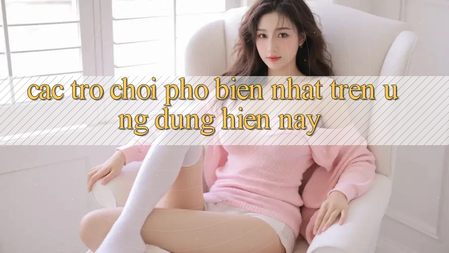 Các trò chơi phổ biến nhất trên ứng dụng hiện nay