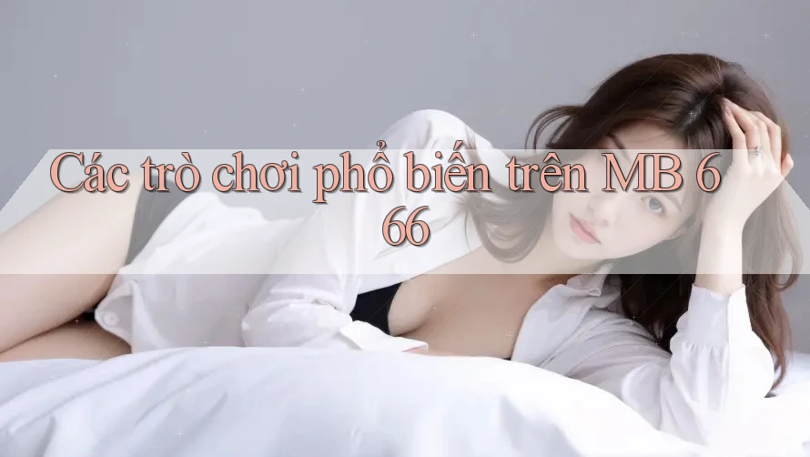 Các trò chơi phổ biến trên MB 666