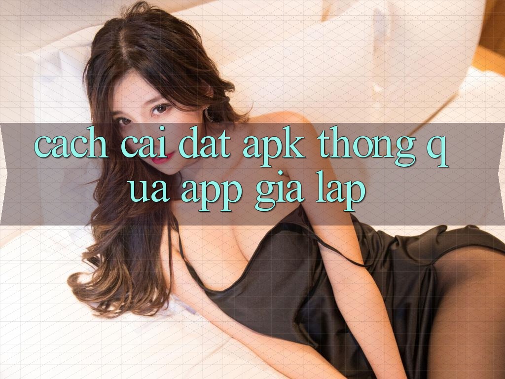 Cách cài đặt APK thông qua app giả lập