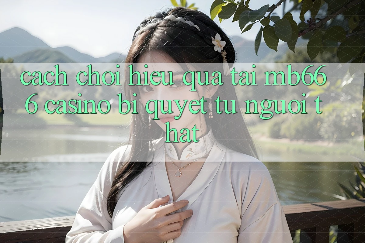 Cách Chơi Hiệu Quả Tại MB666 Casino – Bí quyết Từ Người Thật
