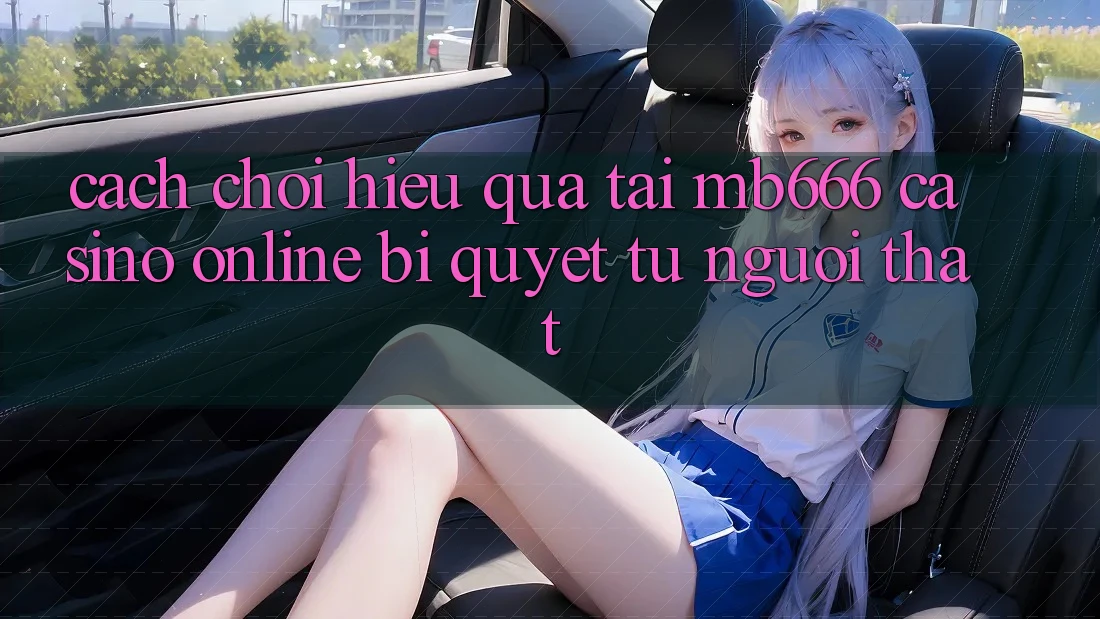 Cách Chơi Hiệu Quả Tại MB666 Casino online – Bí quyết Từ Người Thật