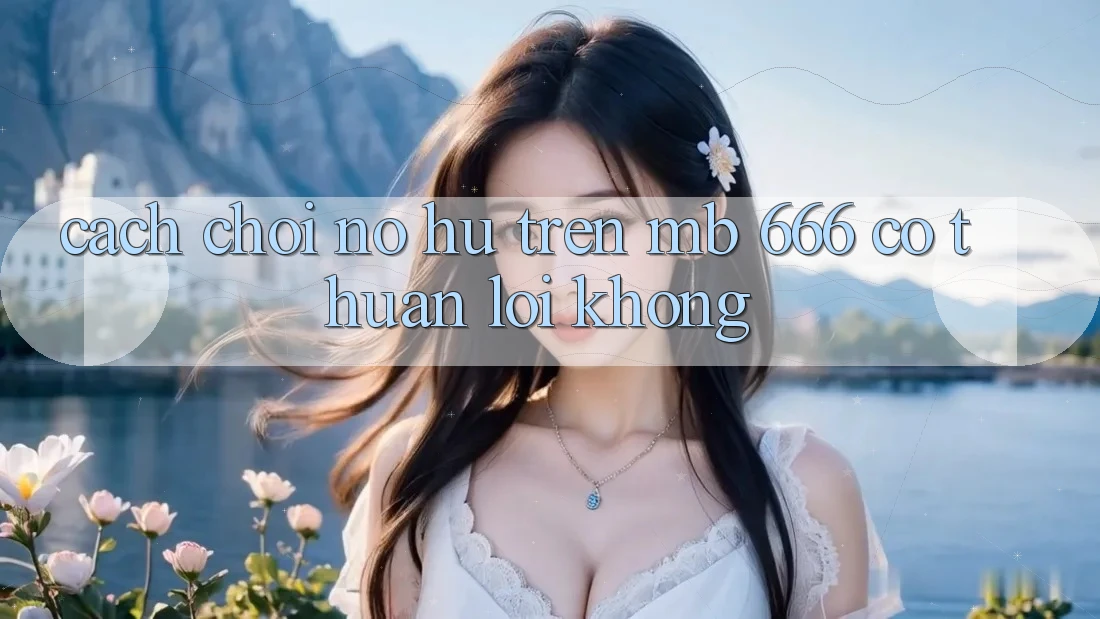Cách chơi nổ hũ trên MB 666 có thuận lợi không?