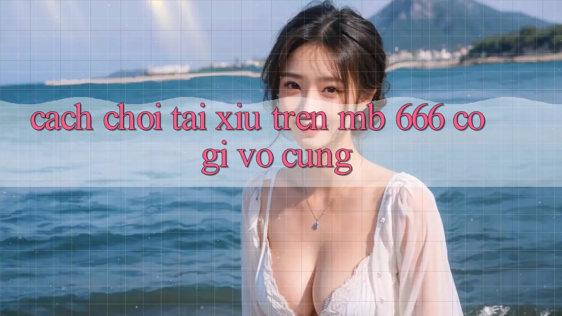 Cách chơi tài xỉu trên MB 666 có gì vô cùng?