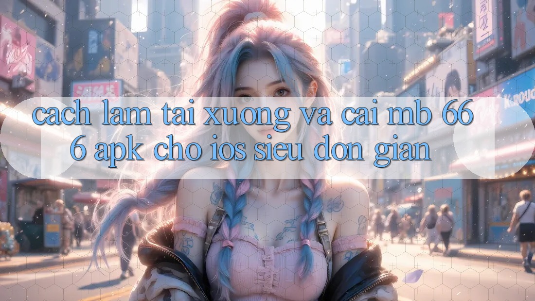 Cách làm tải xuống và cài MB 666 APK cho iOS siêu đơn giản
