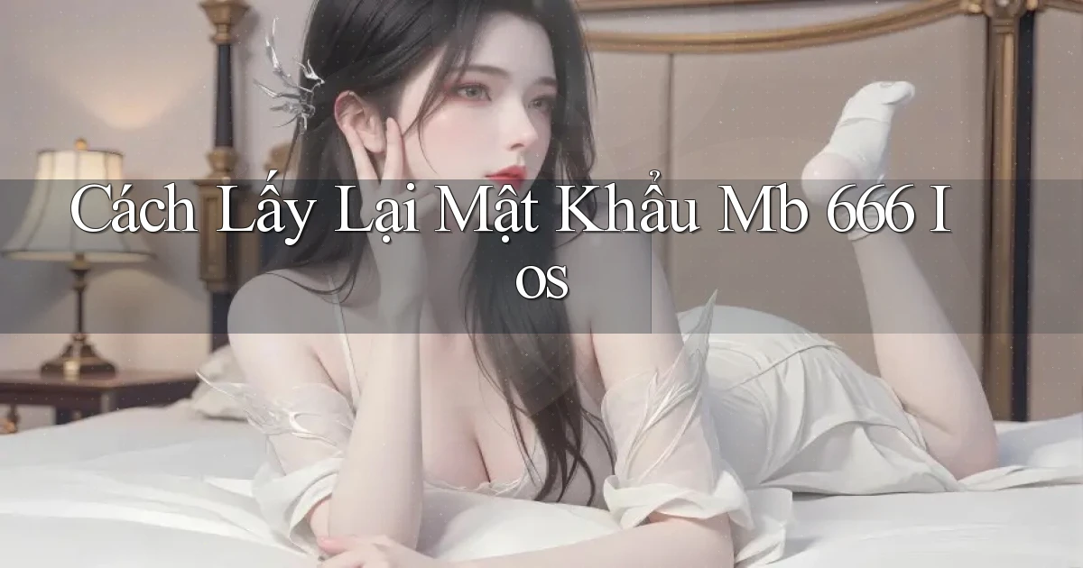 cách lấy lại mật khẩu mb 666 ios