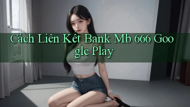 cách liên kết bank mb 666 google play