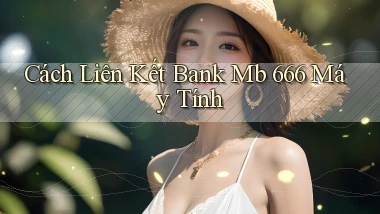 cách liên kết bank mb 666 máy tính