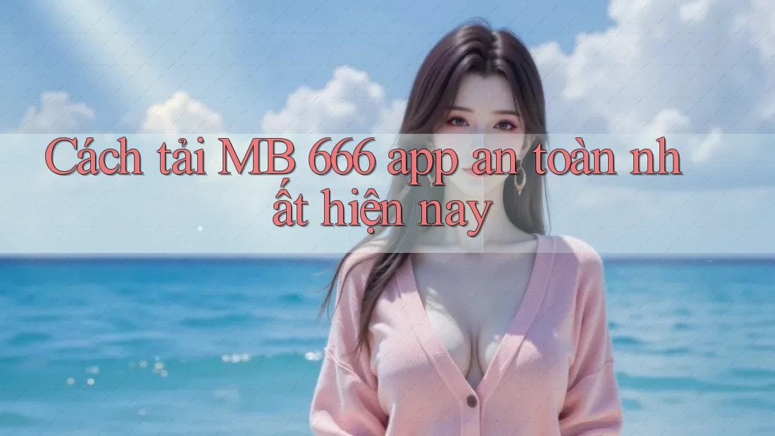 Cách tải MB 666 app an toàn nhất hiện nay