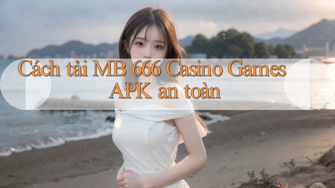 Cách tải MB 666 Casino Games APK an toàn