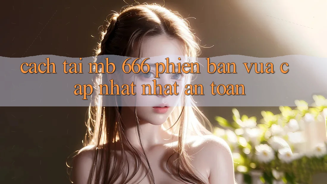 Cách tải MB 666 phiên bản vừa cập nhật nhất an toàn