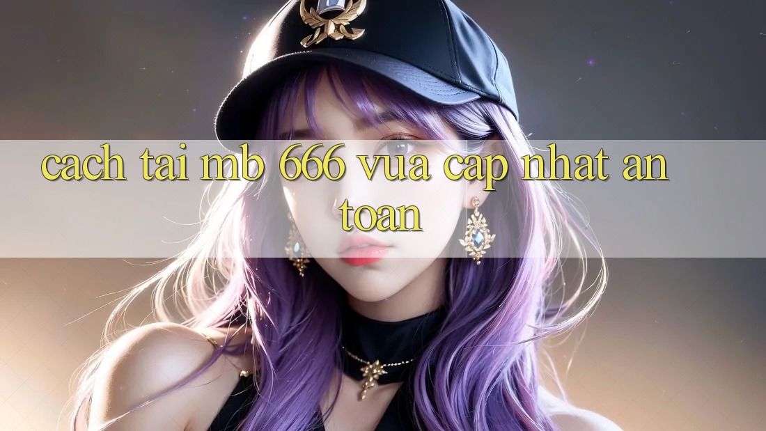 Cách tải MB 666 vừa cập nhật an toàn