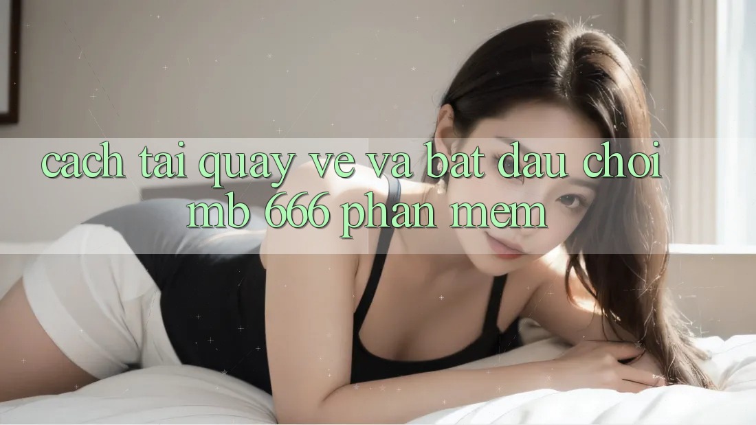 Cách tải quay về và bắt đầu chơi MB 666 phần mềm