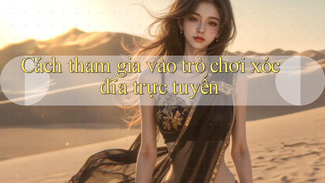 Cách tham gia vào trò chơi xóc đĩa trực tuyến