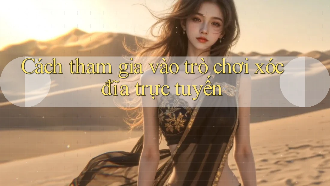 Cách tham gia vào trò chơi xóc đĩa trực tuyến
