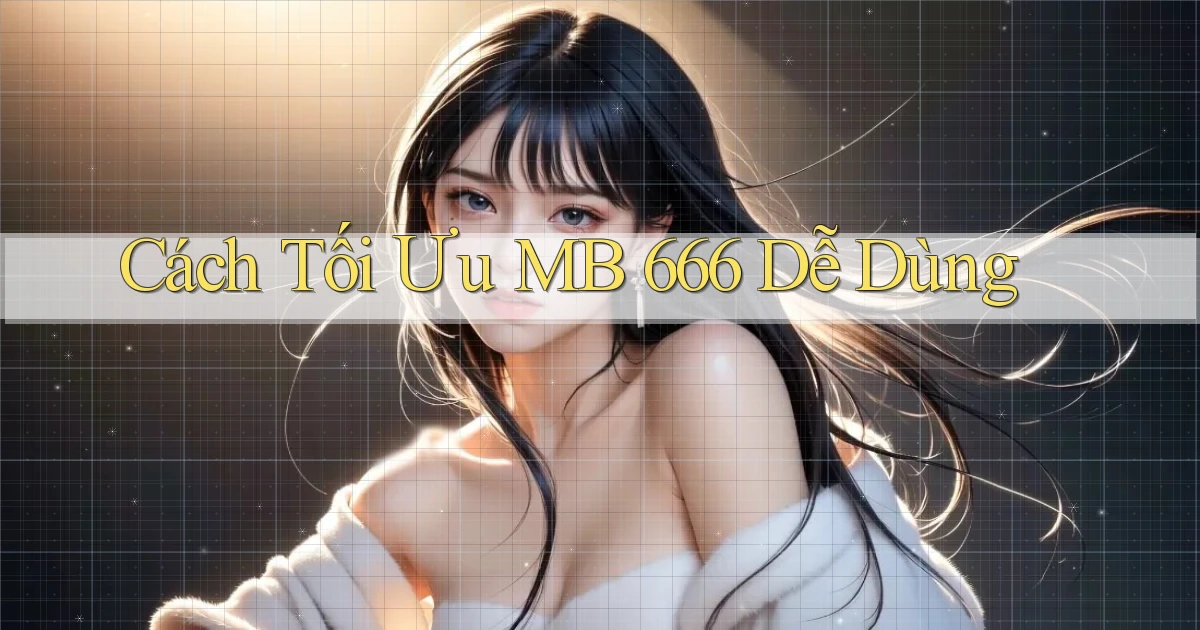 cách tối ưu mb 666 dễ dùng