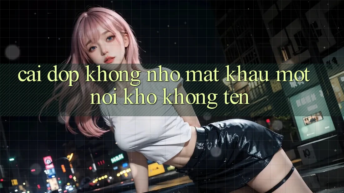 Cái Dớp Không nhớ Mật Khẩu: Một Nỗi Khổ Không Tên