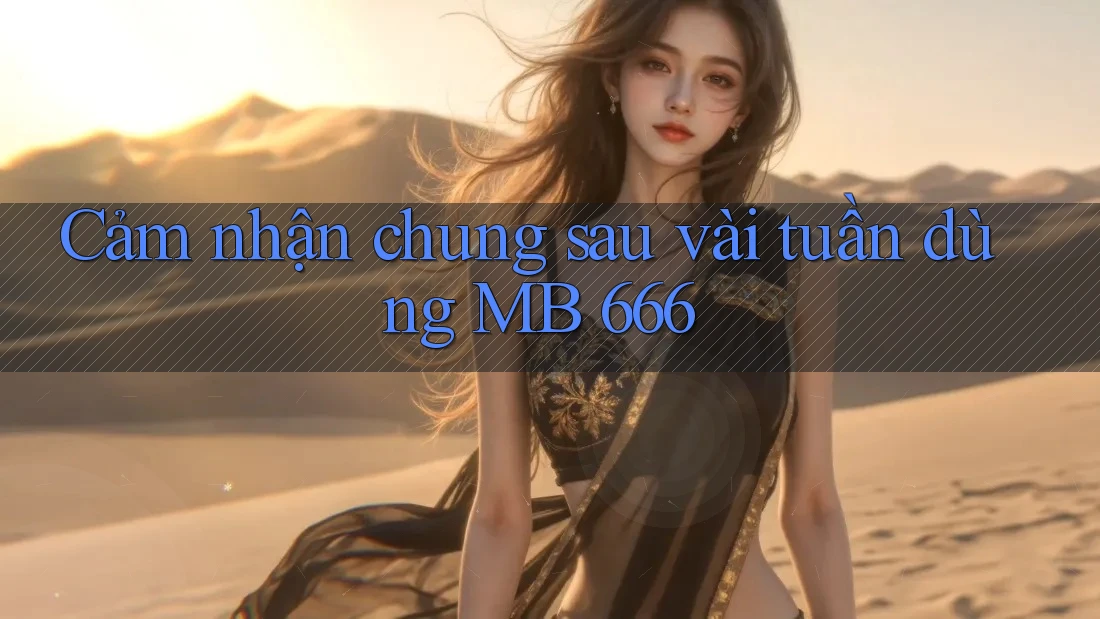 Cảm nhận chung sau vài tuần dùng MB 666