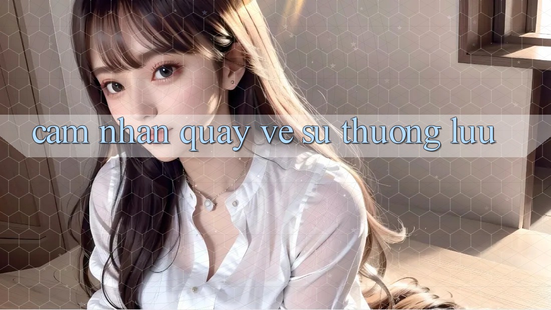 Cảm Nhận Quay về Sự Thượng lưu