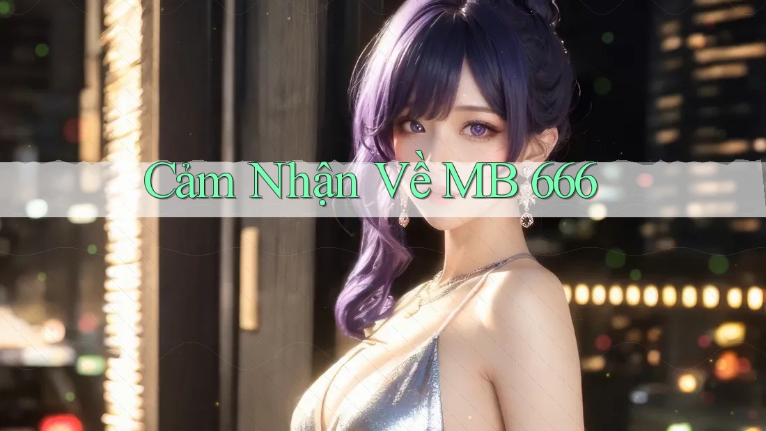 Cảm Nhận Về MB 666