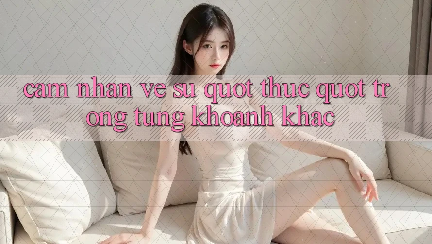 Cảm Nhận Về Sự " Thực" Trong Từng Khoảnh Khắc