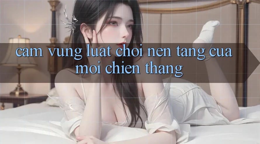 Cầm Vững Luật Chơi – Nền Tảng Của Mọi Chiến Thắng