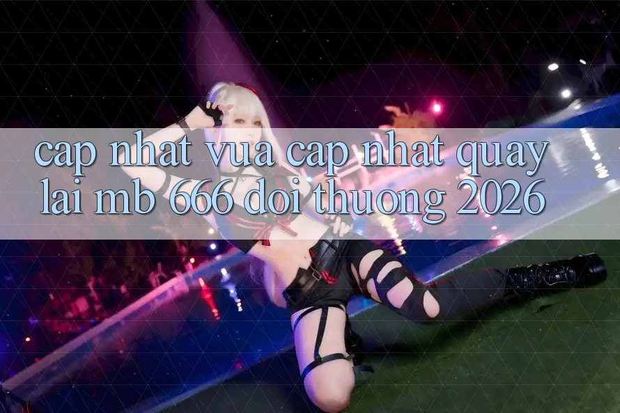 Cập nhật vừa cập nhật quay lại MB 666 đổi thưởng 2026