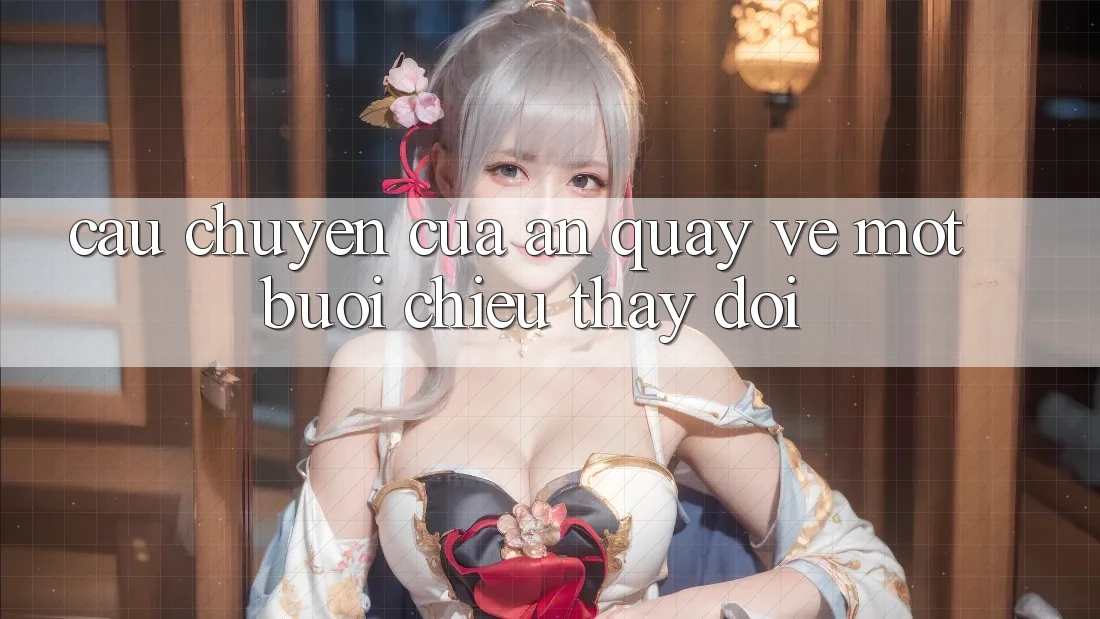 Câu Chuyện Của An – Quay về Một Buổi Chiều Thay Đổi
