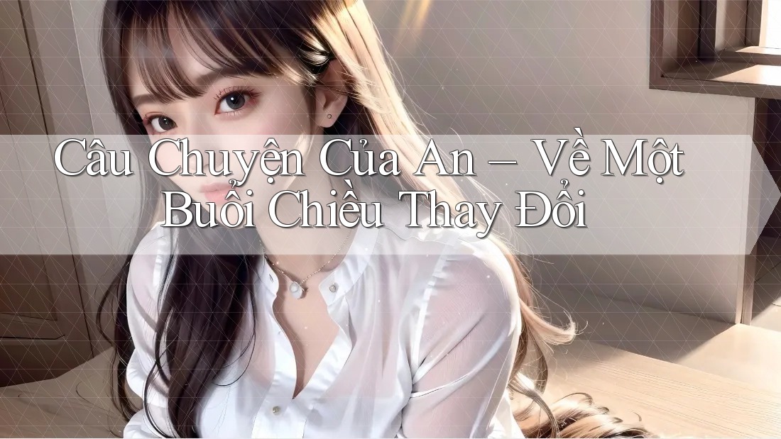 Câu Chuyện Của An – Về Một Buổi Chiều Thay Đổi