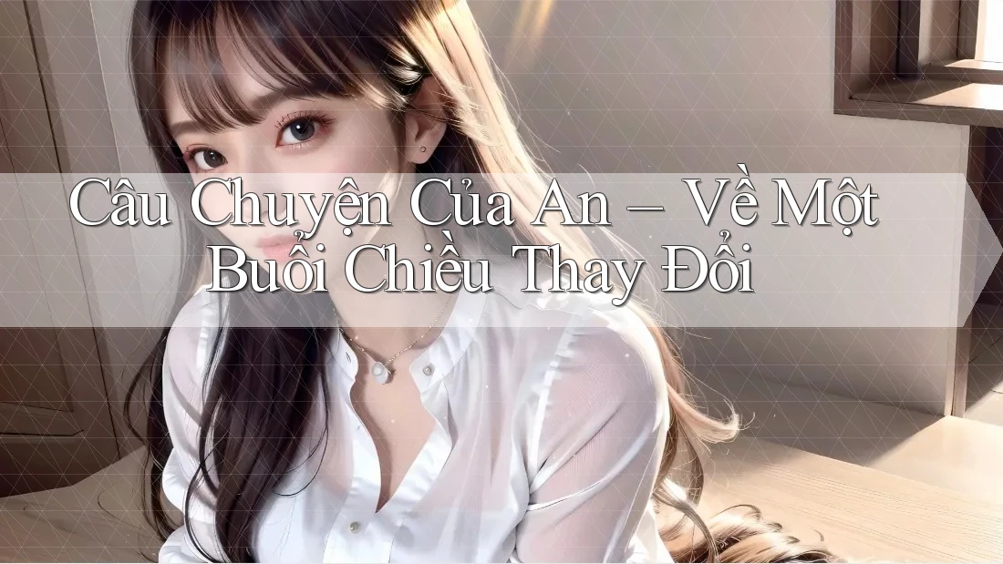 Câu Chuyện Của An – Về Một Buổi Chiều Thay Đổi