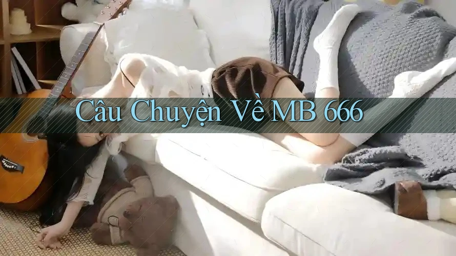 Câu Chuyện Về MB 666