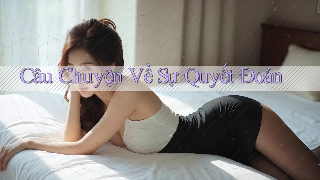 Câu Chuyện Về Sự Quyết Đoán