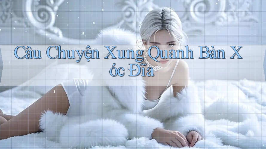 Câu Chuyện Xung Quanh Bàn Xóc Đĩa