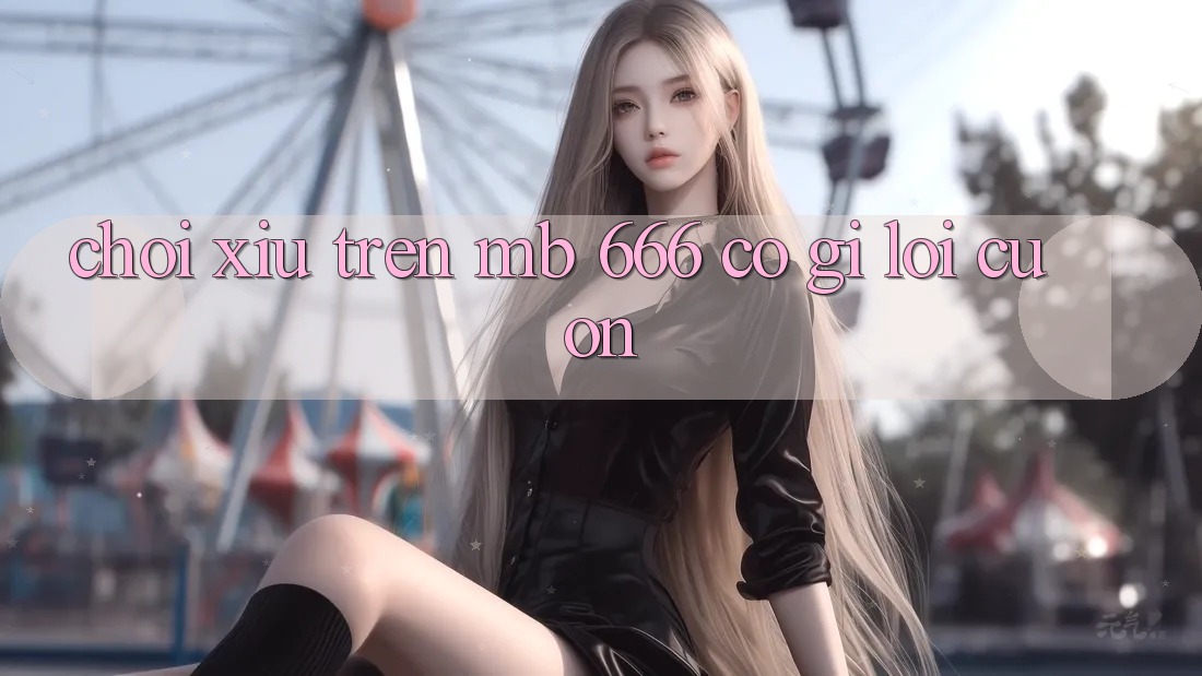 Chơi xỉu trên MB 666 có gì lôi cuốn?