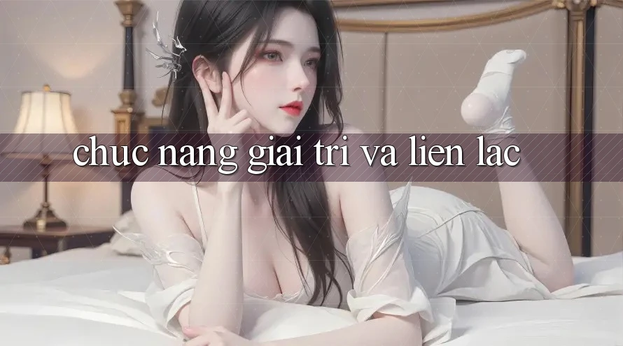 Chức năng giải trí và liên lạc